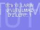 80s -90s Diziler..