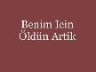 Benim i�in �ld�n art�k 